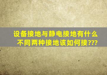 设备接地与静电接地有什么不同,两种接地该如何接???