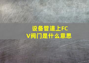 设备管道上FCV阀门是什么意思