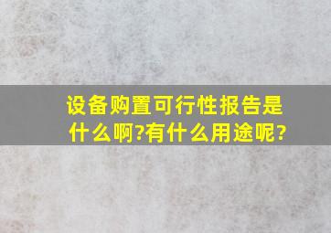 设备购置可行性报告是什么啊?有什么用途呢?