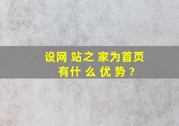 设网 站之 家为首页 有什 么 优 势 ?