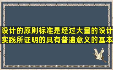 设计的原则标准是经过大量的设计实践所证明的具有普遍意义的基本...