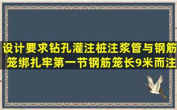 设计要求钻孔灌注桩注浆管与钢筋笼绑扎牢,第一节钢筋笼长9米,而注浆...