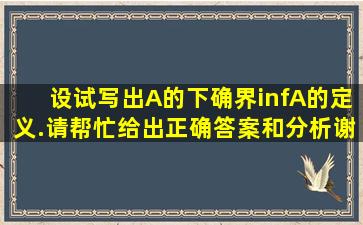 设试写出A的下确界infA的定义.请帮忙给出正确答案和分析,谢谢!