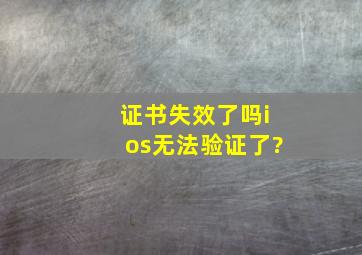 证书失效了吗,ios无法验证了?