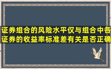 证券组合的风险水平仅与组合中各证券的收益率标准差有关,是否正确?