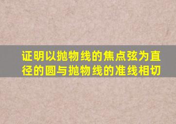 证明以抛物线的焦点弦为直径的圆与抛物线的准线相切