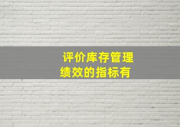 评价库存管理绩效的指标有( )。