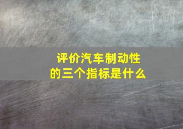 评价汽车制动性的三个指标是什么