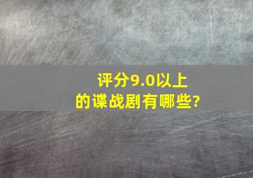 评分9.0以上的谍战剧有哪些?