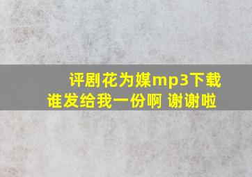 评剧花为媒mp3下载谁发给我一份啊 谢谢啦