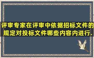 评审专家在评审中依据招标文件的规定,对投标文件哪些内容内进行...