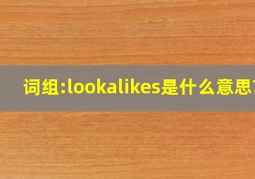 词组:lookalikes是什么意思?