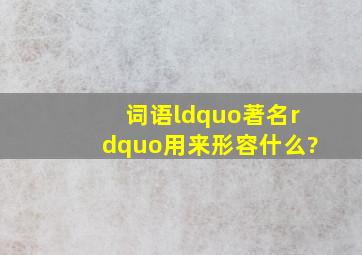 词语“著名”用来形容什么?