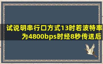 试说明串行口方式1、3时,若波特率为4800bps时,经8秒传送后,其传送...