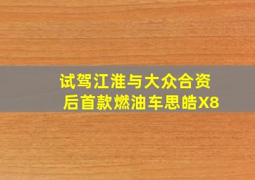 试驾江淮与大众合资后首款燃油车思皓X8