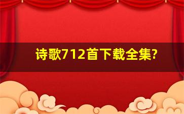 诗歌712首下载全集?