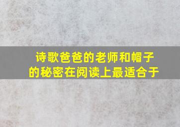 诗歌《爸爸的老师》和《帽子的秘密》在阅读上最适合于()。