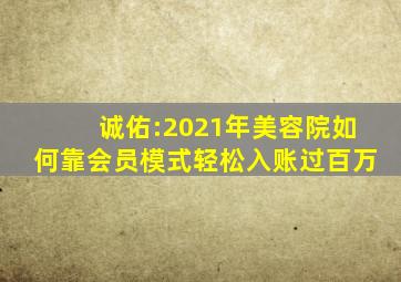 诚佑:2021年美容院如何靠会员模式轻松入账过百万