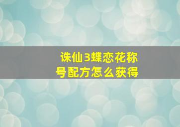 诛仙3蝶恋花称号配方怎么获得