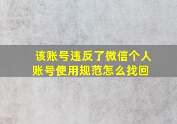 该账号违反了微信个人账号使用规范怎么找回 