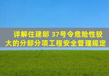 详解住建部 37号令《危险性较大的分部分项工程安全管理规定》