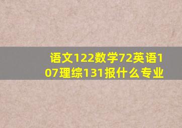 语文122数学72英语107理综131报什么专业