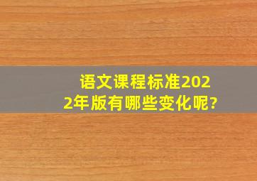 语文课程标准2022年版有哪些变化呢?