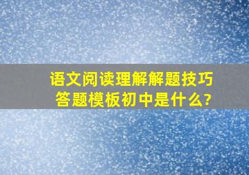 语文阅读理解解题技巧答题模板初中是什么?