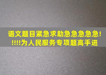 语文题目,紧急求助,急急急急急!!!!!(《为人民服务》专项题)高手进