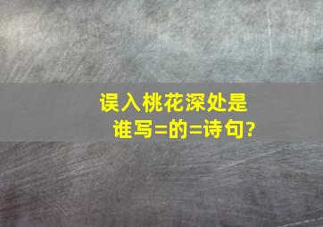 误入桃花深处是谁写=的=诗句?