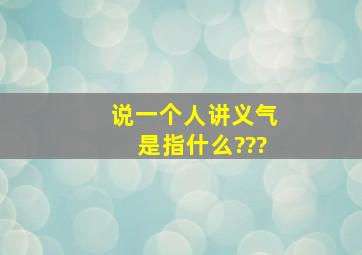 说一个人讲义气,是指什么???