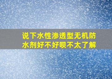 说下水性渗透型无机防水剂好不好呗(不太了解。