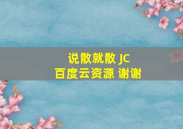 说散就散 JC 百度云资源 谢谢