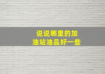 说说哪里的加油站油品好一些