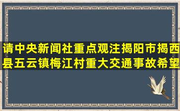 请中央新闻社重点观注,揭阳市揭西县五云镇梅江村重大交通事故,希望...