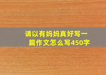 请以有妈妈真好写一篇作文怎么写450字