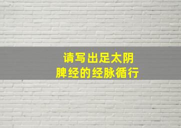 请写出足太阴脾经的经脉循行。