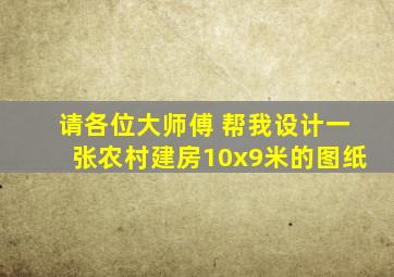 请各位大师傅 帮我设计一张农村建房10x9米。的图纸。