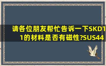 请各位朋友帮忙告诉一下,SKD11的材料是否有磁性?SUS440C呢?? ...