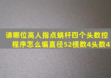 请哪位高人指点蜗杆四个头数控程序怎么编直径52模数4头数4