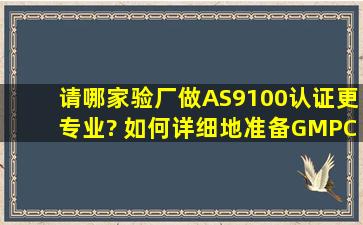 请哪家验厂做AS9100认证更专业? 如何详细地准备GMPC认证的资料...