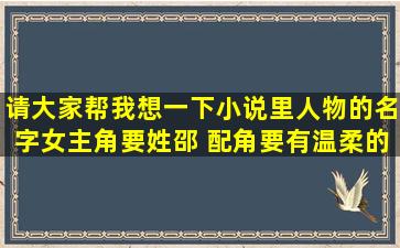 请大家帮我想一下小说里人物的名字,女主角要姓邵 配角要有温柔的