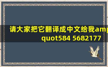 请大家把它翻译成中文给我"584 5682177778 12234 1798 76868 ...