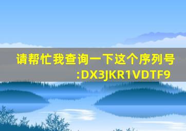 请帮忙我查询一下这个序列号:DX3JKR1VDTF9