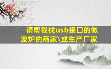 请帮我找usb接口的微波炉的商家\或生产厂家