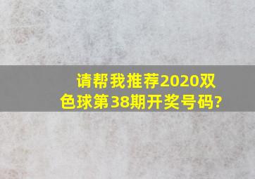 请帮我推荐2020双色球第38期开奖号码?