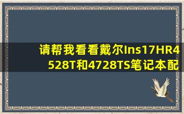 请帮我看看戴尔Ins17HR4528T和4728TS笔记本配置