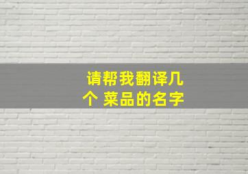 请帮我翻译几个 菜品的名字