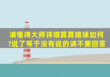 请懂得大师详细算算姻缘如何?说了等于没有说的请不要回答。