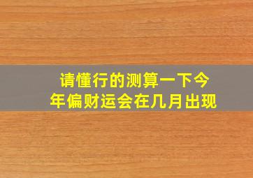 请懂行的测算一下,今年偏财运会在几月出现